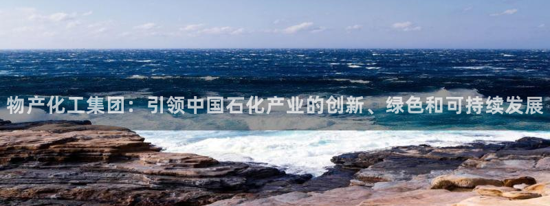 球盟会能退钱吗知乎：物产化工集团：引领中国石化产业的创新、绿