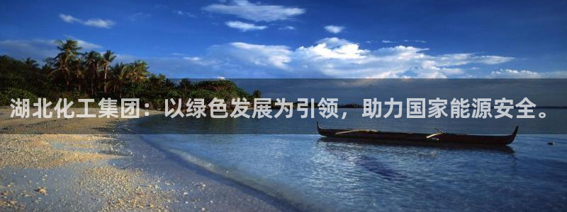 球盟会官方网站：湖北化工集团：以绿色发展为引领，助力国家能源