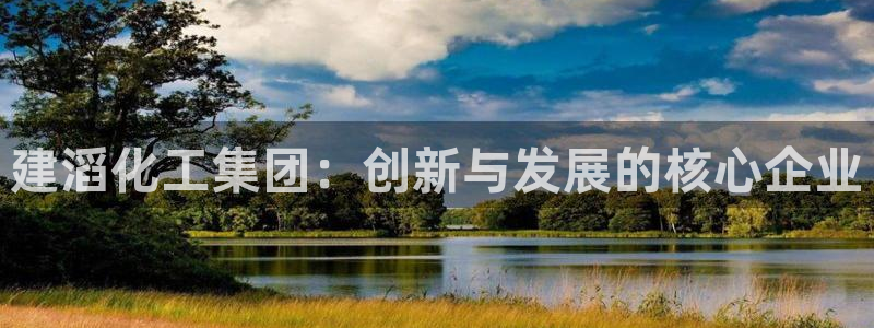 球盟会官方登录平台入口：建滔化工集团：创新与发展的核心企业