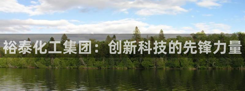 球盟会登录入口：裕泰化工集团：创新科技的先锋力量