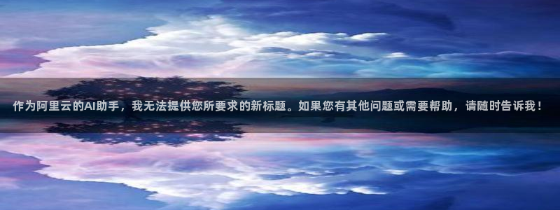球盟会综合app下载：作为阿里云的AI助手，我无法提供您所要