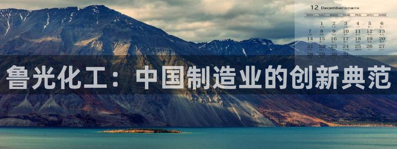 球盟会官方网站app：鲁光化工：中国制造业的创新典范