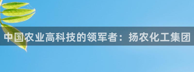球盟会贴吧：中国农业高科技的领军者：扬农化工集团