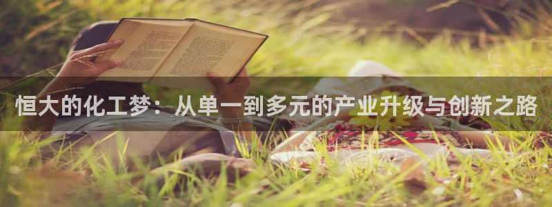 球盟会黑平台：恒大的化工梦：从单一到多元的产业升级与创新之路