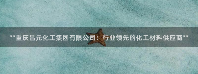 球盟会有没有黑单的球员：**重庆昌元化工集团有限公司：行业领