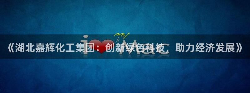 球盟会类似的网站：《湖北嘉辉化工集团：创